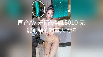 国产AV 乐播传媒 LB010 无能前辈的阴茎大肉棒