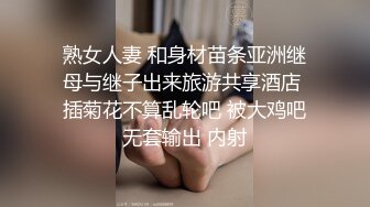 熟女人妻 和身材苗条亚洲继母与继子出来旅游共享酒店 插菊花不算乱轮吧 被大鸡吧无套输出 内射