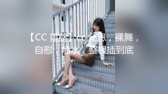 【CC 重磅】cc 允恩，裸舞，自慰，喷水，整根插到底