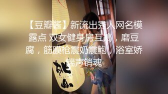 【豆瓣酱】新流出秀人网名模露点 双女健身房互搞，磨豆腐，筋膜枪震奶震鲍，浴室娇喘声销魂