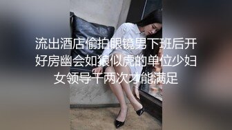 流出酒店偷拍眼镜男下班后开好房幽会如狼似虎的单位少妇女领导干两次才能满足