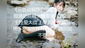 《云盘破解极品泄密》完美露脸酒吧驻唱火辣美眉与2位金主性爱大战 上下洞齐开屌完用手抠淫水哗哗的不停嗲叫说不要