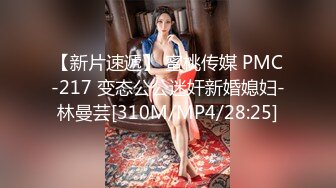 【新片速遞】 蜜桃传媒 PMC-217 变态公公迷奸新婚媳妇-林曼芸[310M/MP4/28:25]