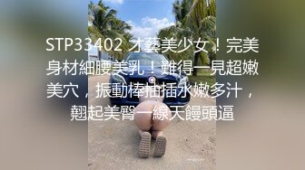 STP33402 才藝美少女！完美身材細腰美乳！難得一見超嫩美穴，振動棒抽插水嫩多汁，翹起美臀一線天饅頭逼