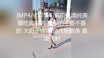 [MP4/412MB]高顔值清純美眉吃雞啪啪 被操的不要不要的 大奶子嘩嘩 白虎粉鮑魚 最後內射