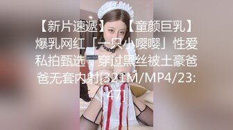 【新片速遞】 ✨【童颜巨乳】爆乳网红「一只小嘤嘤」性爱私拍甄选，穿过黑丝被土豪爸爸无套内射[321M/MP4/23:47]