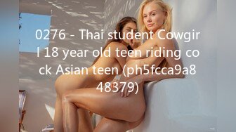 0276 - Thai student Cowgirl 18 year old teen riding cock Asian teen (ph5fcca9a848379)