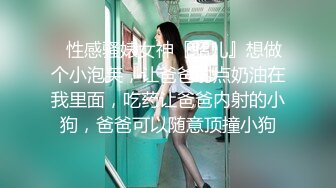 ✿性感骚婊女神『貂儿』想做个小泡芙，让爸爸射点奶油在我里面，吃药让爸爸内射的小狗，爸爸可以随意顶撞小狗