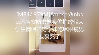 [MP4/ 979M]&nbsp;&nbsp;酒店安防摄像头偷拍放假大学生情侣开房学妹吃屌眼镜男友爽死了