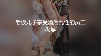 老板儿子享受酒后乱性的员工老婆