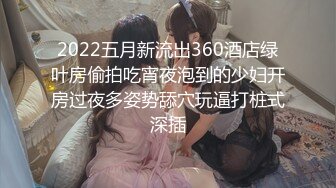 2022五月新流出360酒店绿叶房偷拍吃宵夜泡到的少妇开房过夜多姿势舔穴玩逼打桩式深插