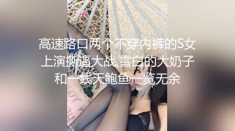 高速路口两个不穿内裤的S女上演撕逼大战,雪白的大奶子和一线天鲍鱼一览无余