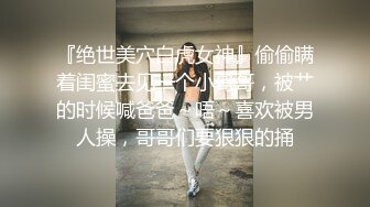 『绝世美穴白虎女神』偷偷瞒着闺蜜去见一个小哥哥，被艹的时候喊爸爸～唔～喜欢被男人操，哥哥们要狠狠的捅