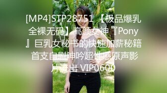 [MP4]STP28751 【极品爆乳全裸无码】高颜女神『Pony』巨乳女秘书的快速加薪秘籍 首支自慰呻吟超性感原声影片流出 VIP0600