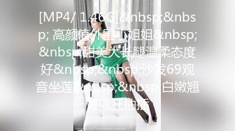 [MP4/ 1.46G]&nbsp;&nbsp; 高颜值外围小姐姐&nbsp;&nbsp;甜美大长腿温柔态度好&nbsp;&nbsp;沙发69观音坐莲&nbsp;&nbsp;白嫩翘臀疯狂抽插