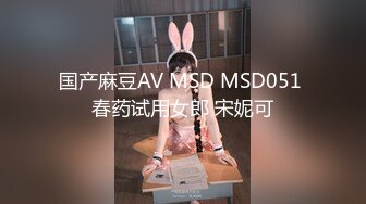 国产麻豆AV MSD MSD051 春药试用女郎 宋妮可