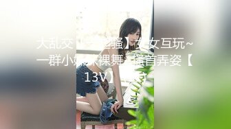 大乱交【一起骚】女女互玩~一群小妹妹裸舞~搔首弄姿【13V】 (11)