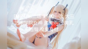 [MP4]第二场 3500一次 大三艺术学院女神 清纯乖巧 美乳翘臀 魔鬼身材