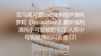 双马尾可爱Lolita卡哇伊清纯萝莉〖lepaudam〗最新福利 清纯小可爱被肥宅压 人形小母狗被操的叫爸爸 (2)