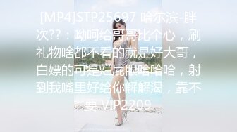 [MP4]STP25697 哈尔滨-胖次??：呦呵给哥哥比个心，刷礼物啥都不看的就是好大哥，白嫖的可是烂屁眼哈哈哈，射到我嘴里好给你解解渴，靠不要 VIP2209