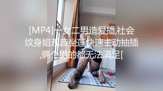 [MP4]一女二男造爱播,社会纹身姐观音坐莲快速主动抽插,俩个男的都无法满足[