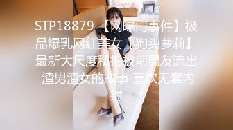 STP18879 【网曝门事件】极品爆乳网红美女『狗头萝莉』最新大尺度私拍被前男友流出 渣男渣女的故事 喜欢无套内射