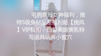 ⚫️⚫️宅男露脸女神福利，推特S级身材反差福利姬【挽风】VIP私拍，白皙美腿美乳特写道具玩弄小蜜穴