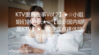 KTV里那些事Vol.2】★☆小姐姐们各种玩★☆【最新国内暗黑KTV】★☆真空露点裸体陪玩，只有你想不到的