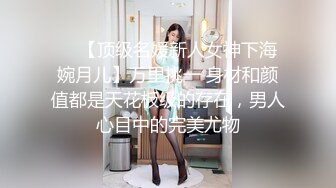 ❤️【顶级名媛新人女神下海 婉月儿】万里挑一 身材和颜值都是天花板级的存在，男人心目中的完美尤物