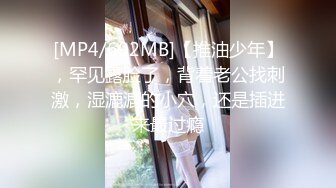 [MP4/602MB]【推油少年】，罕见露脸了，背着老公找刺激，湿漉漉的小穴，还是插进来最过瘾