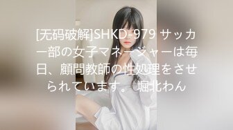 [无码破解]SHKD-979 サッカー部の女子マネージャーは毎日、顧問教師の性処理をさせられています。 堀北わん