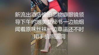 新流出酒店偷拍恋物癖眼镜领导下午约炮美女秘书一边抽烟闻着原味丝袜一边草逼还不时用手机照逼洞