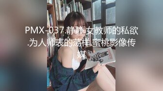 PMX-037.静静.女教师的私欲.为人师表的荡样.蜜桃影像传媒