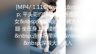 [MP4/ 1.11G]&nbsp;&nbsp; 平头哥约顶级风骚外围美女&nbsp;&nbsp;紧身裤大长腿 坐在身上搂搂抱抱&nbsp;&nbsp;连体吊带网袜&nbsp;&nbsp;深喉大屌侧入