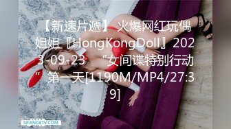 【新速片遞】 火爆网红玩偶姐姐『HongKongDoll』2023-09-23⭐“女间谍特别行动”第一天[1190M/MP4/27:39]