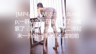 [MP4/ 745M]&nbsp;&nbsp;一群小年轻在酒店操了一夜累了，睡了一觉凌晨第二弹起来一开始一阵淫乱无套啪啪