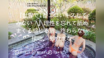 『世界で1番エロいキスしてみない？』理性を忘れて舐めまくる感じる唇、终わらない接吻。 纱仓まな