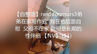 【自整理】nextdoornurs3弟弟在家写作业  我在他后面自慰  父母不在家 我们是长期的性伴侣 【NV】 (51)