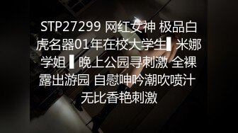 STP27299 网红女神 极品白虎名器01年在校大学生▌米娜学姐 ▌晚上公园寻刺激 全裸露出游园 自慰呻吟潮吹喷汁 无比香艳刺激