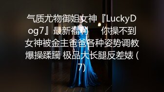 气质尤物御姐女神『LuckyDog7』最新福利❤️你操不到女神被金主爸爸各种姿势调教爆操蹂躏 极品大长腿反差婊 (7)