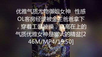 优雅气质尤物御姐女神✿性感OL客房经理被金主爸爸拿下，穿着工装被操，高高在上的气质优雅女神是富人的精盆[246M/MP4/19:50]