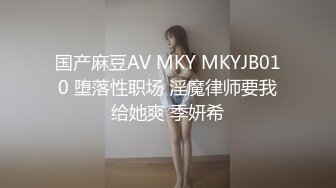 国产麻豆AV MKY MKYJB010 堕落性职场 淫魔律师要我给她爽 季妍希