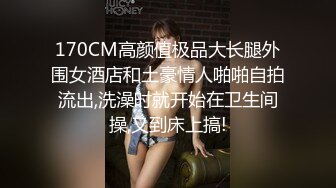 170CM高颜值极品大长腿外围女酒店和土豪情人啪啪自拍流出,洗澡时就开始在卫生间操,又到床上搞!