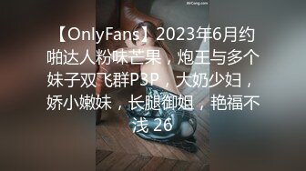 【OnlyFans】2023年6月约啪达人粉味芒果，炮王与多个妹子双飞群P3P，大奶少妇，娇小嫩妹，长腿御姐，艳福不浅 26