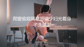 爬窗偷窥隔壁眼镜少妇光着身子洗逼逼