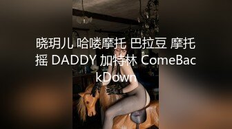 晓玥儿 哈喽摩托 巴拉豆 摩托摇 DADDY 加特林 ComeBackDown