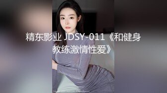 精东影业 JDSY-011《和健身教练激情性爱》