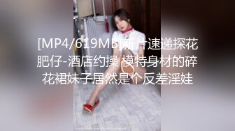 [MP4/619MB]新片速递探花肥仔-酒店约操 模特身材的碎花裙妹子居然是个反差淫娃