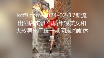 kcf9.com-2024-02-17新流出酒店实录 气质年轻美女和大叔男出门玩一趟回来啪啪休息