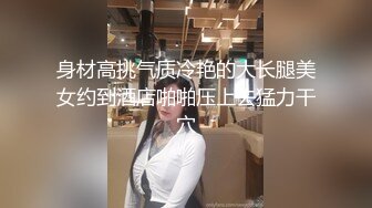 身材高挑气质冷艳的大长腿美女约到酒店啪啪压上去猛力干穴